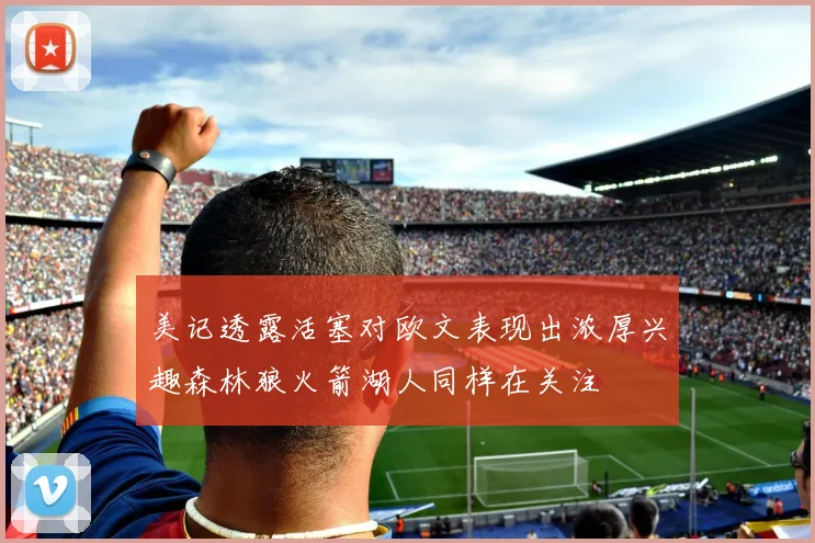 美记透露活塞对欧文表现出浓厚兴趣森林狼火箭湖人同样在关注